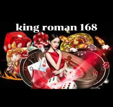 king roman 168  คาสิโนออนไลน์ อันดับหนึ่งของไทย ฝาก-ถอนออโต้
